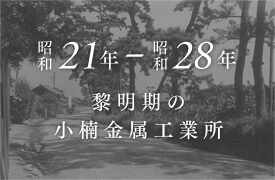 昭和21年～28年 ミシンの中釜から本格稼働。黎明期の小楠金属工業所。