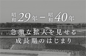 昭和29年～40年 モータリゼーションの発展にのり急激な拡大を見せる成長期のはじまり。